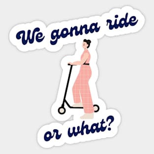 WE GONNA RIDE OR WHAT Gift Ideas Sticker